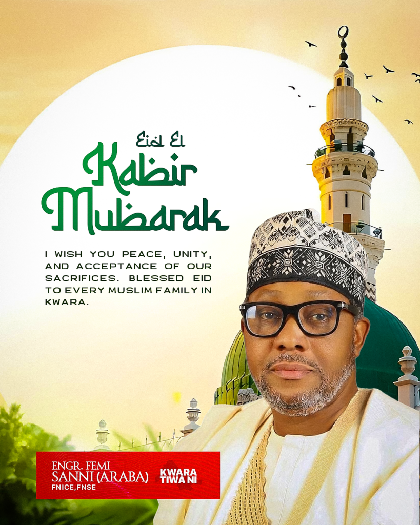 EID-EL-KABIR: ENGR. FEMI SANNI (ARABA) GREETS MUSLIM KWARANS, CALLS FOR UNITY AND CONTINUED SUPPORT FOR GOOD GOVERNANCE